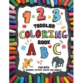 Toddler Coloring Book - Fun With Numbers, Letters, Shapes And Animals