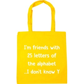 Hippowarehouse I'm friends with 25 letters of the alphabet. I don't know Y Tote Shopping Gym Beach Bag 42cm x38cm, 10 litres