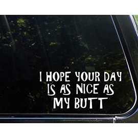 I Hope Your Day is As Nice As My Butt - 8-3/4" x 3-1/2" - Vinyl Die Cut Decal/Bumper Sticker for Windows, Cars, Trucks, Laptops, Etc.
