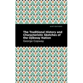 The Traditional History and Characteristic Sketches of the Ojibway Nation