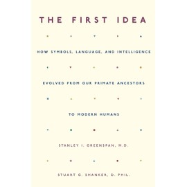 The First Idea: How Symbols, Language, and Intelligence Evolved from Our Primate Ancestors to Modern Humans