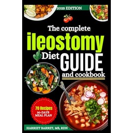 THE COMPLETE ILEOSTOMY DIET GUIDE AND COOKBOOK: Expert Nutrition and Practical Recipes for Thriving with an Ileostomy