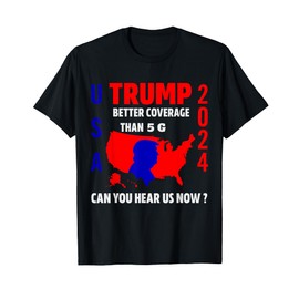 Trump Better Coverage Than 5G Can You Hear us Now T-Shirt