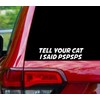 Tell Your Cat I Said Pspsps Decal Vinyl StickerSuv Window