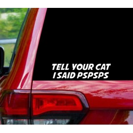 Tell Your Cat I Said Pspsps Decal Vinyl StickerSuv Window Auto Car Sticker for Truck, Wall, Laptop - White - 8" x 2"
