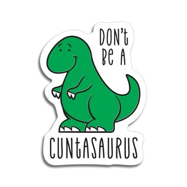 Don't Be A Cuntasaurus Magnet for Refrigerator Locker Toolbox Car White Board Ammo Can - 5 Inches at Largest Point - KCM3054