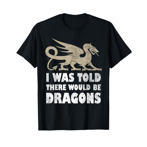 I Was Told There Would Be Dragons Renaissance Fair T-Shirt