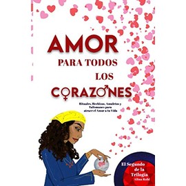 Amor para todos los Corazones.: Hechizos, Rituales, Amuletos, Baños y Talismanes para atraer el Amor a tu Vida.