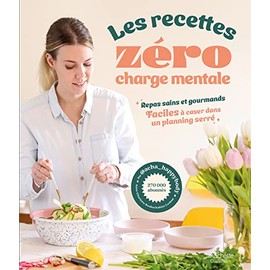 Les recettes zéro charge mentale: Repas sains et gourmands faciles à caser dans un planning serré