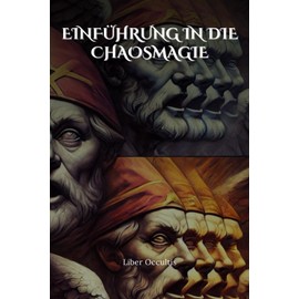 Einführung in die Chaosmagie: Die Grundlagen kreativer Ritualmagie meistern – Praxisnahe Übungen für Meditations-, Energie- und Bewusstseinsarbeit zur persönlichen Transformation