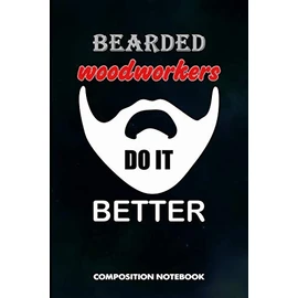 Bearded Woodworkers Do it Better: Composition Notebook, Funny Men Birthday Journal Gift for Carpentry Woodworking Professionals to write on