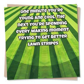 Funny Garden Happy Birthday Card - One Minute Young and Cool And The Next Getting Better Lawn Stripes - Lawn Design - For Partner, Child, Friend, Family or Colleague