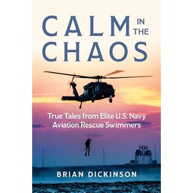 Calm in the Chaos: True Tales from Elite U.S. Navy Aviation Rescue Swimmers