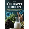 Kéfir, compost et bactéries: Le guide pratique des fermentations