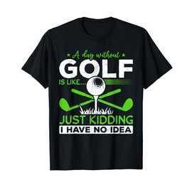 Golf Golfer A Day without Golf is like T-Shirt