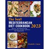  The Best Mediterranean Diet Cookbook 2023: Quick, Mouthwatering Mediterranean Recipes Perfect For Beginners