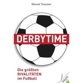 Derbytime. Die größten Rivalitäten im Fußball. Von El Clásico bis zum deutschen Revierderby: Fußballspiele, die wichtiger als Leben und Tod sind. Fußballgeschichte(n) und Fankultur.