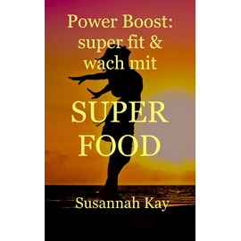  Power Boost: Super fit & wach mit Superfood: Ganz ohne Kaffee und Energydrinks (German Edition)