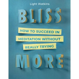Bliss More: How to Succeed in Meditation Without Really Trying