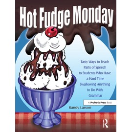 Hot Fudge Monday: Tasty Ways to Teach Parts of Speech to Students Who Have a Hard Time Swallowing Anything to Do With Grammar (Grades 7-12)