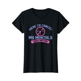 Here To Cancel My Monthly Subscription Funny Hysterectomy T-Shirt
