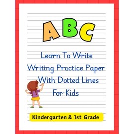 ABC Learn To Write: Writing Practice Paper With Dotted Lines For Kids Kindergarten & 1st Grade (Play and Learn)