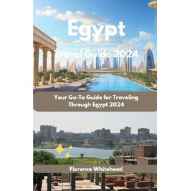 Egypt Travel Guide 2024: Your Go-To Guide for Traveling Through Egypt 2024