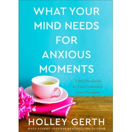 What Your Mind Needs for Anxious Moments: A 60-Day Guide to Take Control of Your Thoughts