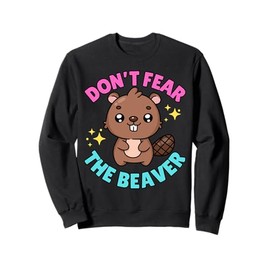 Don't Fear The Beaver - Embarrassing Inappropriate Sweatshirt