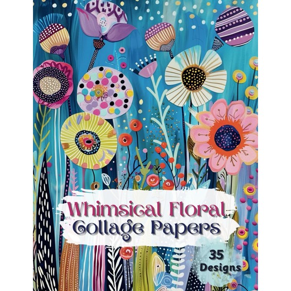 Whimsical Florals Collage Paper: 35 Design Sheets For Collage, Scrapbooks,