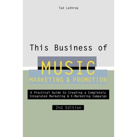 This Business of Music Marketing & Promotion (This Business of Music: Marketing & Promotion): A Practical Guide to Creating a Completely Intergrated Marketing and E-Marketing Campaign