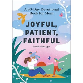 Joyful, Patient, Faithful: A 90-Day Devotional Book for Mom