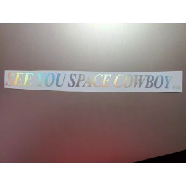See You Space Cowboy Cowboy Bebop Holo Silver Sticker Vinyl Decal Waterproof!