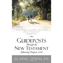 Guideposts Through The New Testament Following Chapters 3:16: "Set Up Road Signs, Put Up Guideposts. Take Note Of The Highway, The Road You Take" Jeremiah 31:21