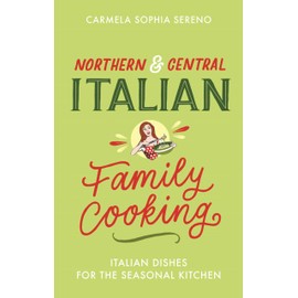 Northern & Central Italian Family Cooking: Italian Dishes for the Seasonal Kitchen