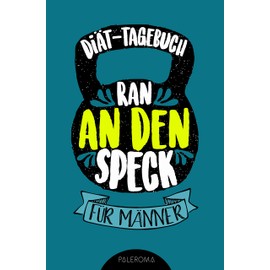 Diät-Tagebuch RAN AN DEN SPECK - Die 99 Tage Challenge für Männer: Abnehmtagebuch zum Ausfüllen