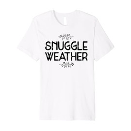 Snuggle Weather - Cozy and Sweet Premium T-Shirt