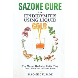 Sazone cure for epididymitis using liquid gold: The Master Herbalist Guide They Don't want you to know about