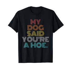Retro Vintage My Dog Said You're A Hoe T-Shirt