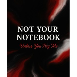 Not Your Notebook Unless You Pay Me: Funny Sarcastic Journal for Coworkers, Office Humor Gift, 120 Pages Ruled Notebook for Work Notes & Gag Gifts