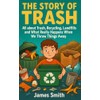 The Story of Trash: All about Trash, Recycling, Landfills and
