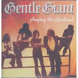 GENTLE GIANT - PLAYING THE CLEVELAND