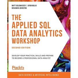 The Applied SQL Data Analytics Workshop: Develop your practical skills and prepare to become a professional data analyst, 2nd Edition