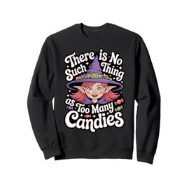 There Is No Such Thing As Too Many Candies Witch Costume Sweatshirt