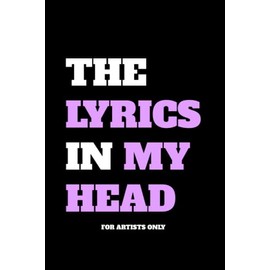The Lyrics In My Head - For Artists Only - Lyrics Notebook - Lined Writing and Notes Journal: Lined Journal - Lyrics NoteBook - Singer Gift - Artist Gift - Journal Gift - 6x9 inches - 120 Pages