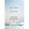 Bye Bye Anxiety: A Journal To Help You Release Emotions