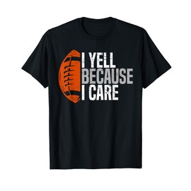 Football Dad I Yell Because I Care Funny Football Dads T-Shirt