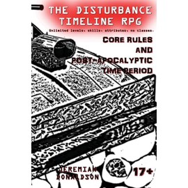 The Disturbance Timeline RPG: Core Rules and Post-apocalyptic Time Period: 1