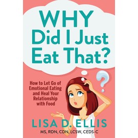 Why Did I Just Eat That?: How to Let Go of Emotional Eating and Heal Your Relationship with Food
