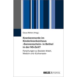 Krankenmorde im Kinderkrankenhaus »Sonnenschein« in Bethel in der NS-Zeit?: Forschungen zu Sozialer Arbeit, Medizin und »Euthanasie«